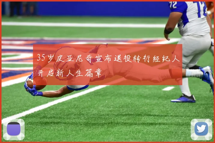 35岁皮亚尼奇宣布退役转行经纪人开启新人生篇章