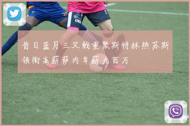 昔日蓝月三叉戟重聚斯特林热苏斯领衔高薪萨内年薪九百万